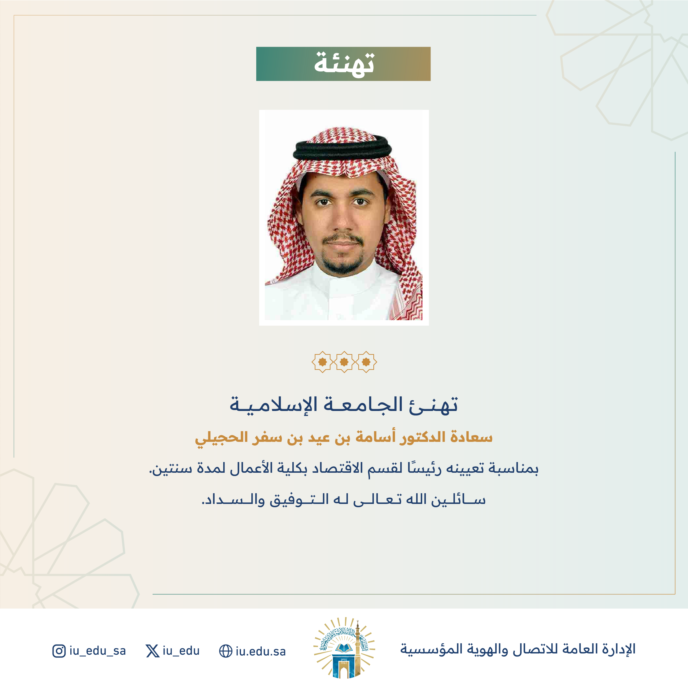 تهنئ الجامعة الإسلامية⁩ سعادة الدكتور أسامة بن عيد بن سفر الحجيلي، بمناسبة تعيينه رئيسًا لقسم الاقتصاد بكلية الأعمال.   